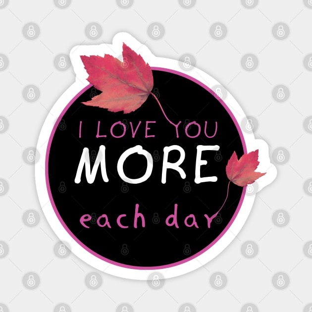 I Love you more each day Magnet by TMBTM