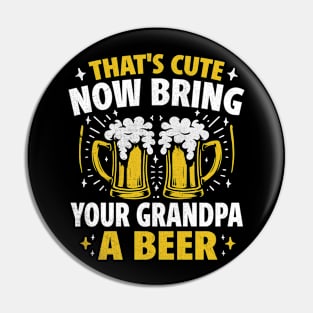 That's Cute Now Bring Your Grandpa A Beer Pin