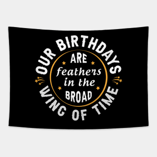 Our birthdays are feathers in the broad wing of time Tapestry