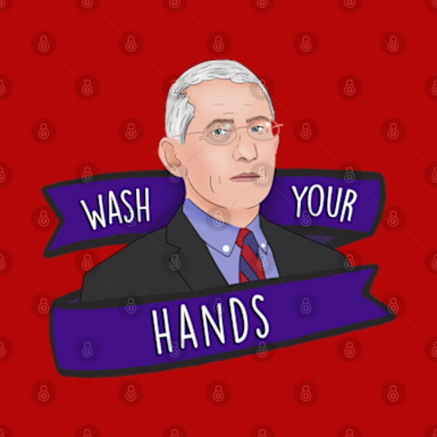 Dr Anthony Fauci Wash Your Hands 2020 Quarantine by BrandyRay