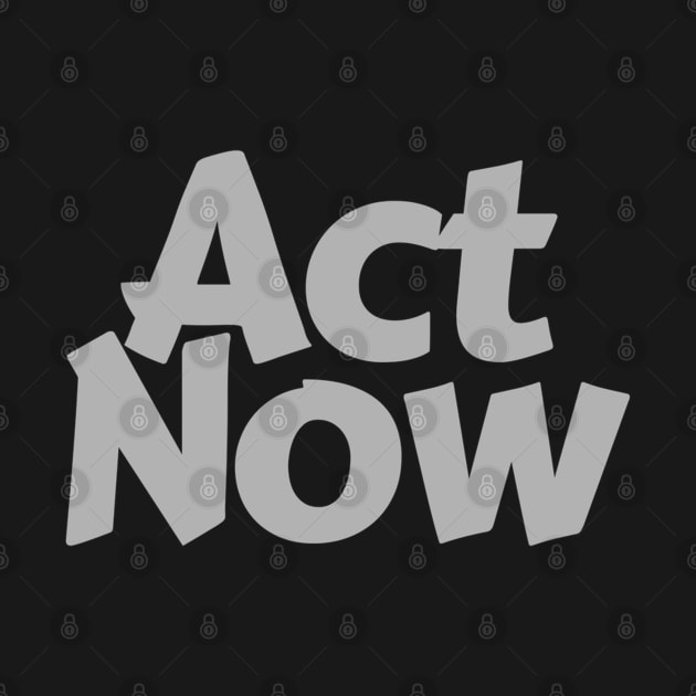 Act Now by wanderingteez