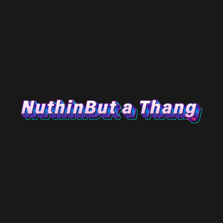 Nuthin But a Thang T-Shirt