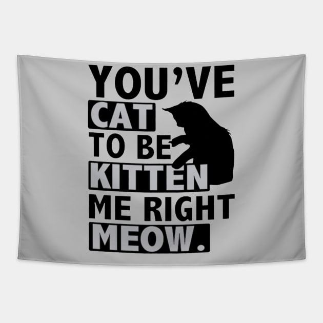 You've Cat To Be Kitten Me Right Meow Tapestry by Esliger