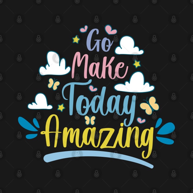 Go Make Today Amazing, motivational quotes about life by Ebhar