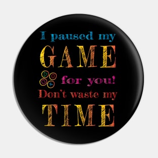 I paused my game for you! Pin