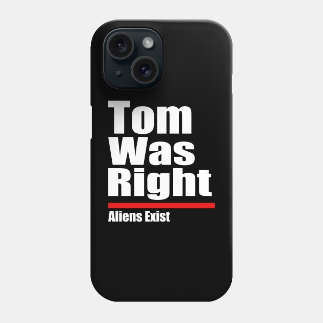 Tom Was Right Aliens Exist - Tom Was Right Phone Case by dalioperm