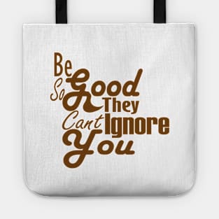 Be So Good They Can't Ignore You Tote