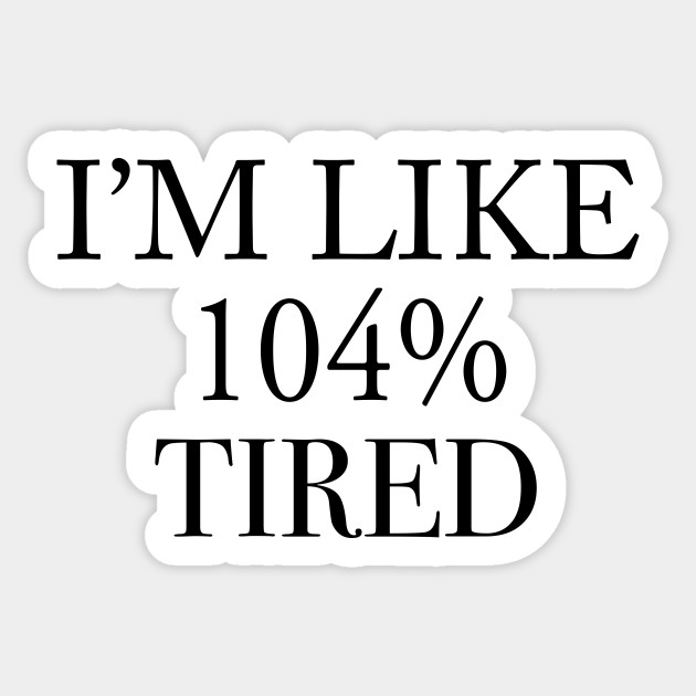 I M Like 104 Tired Quote Sticker Teepublic