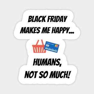 Black Friday makes me happy... Humans, not so much! Magnet