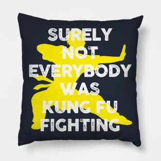 Surely Not Everybody Was Kung Fu Fighting Pillow