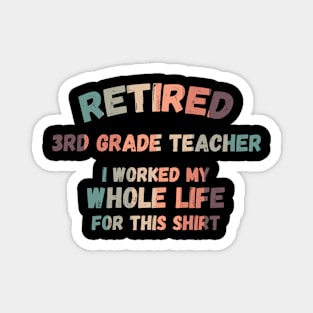 Retired 3rd Grade Teacher I Worked My Whole Life For This Magnet