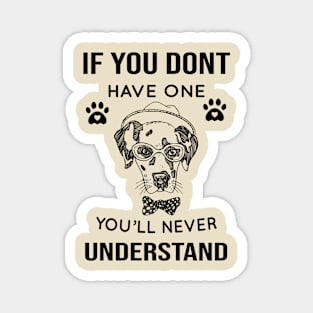 DOG - If You Don't Have One You'll Never Understand Cool Dog Magnet
