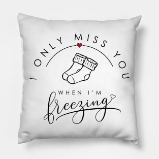 I only miss you when I'm freezing funny parody design socks edition Pillow