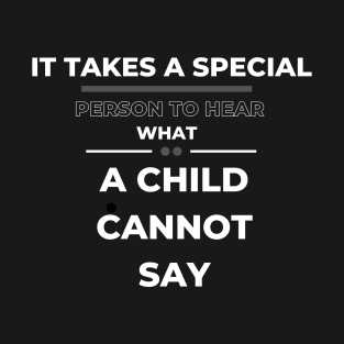 It Takes A Special Person To Hear What A Child Cannot Say T-Shirt