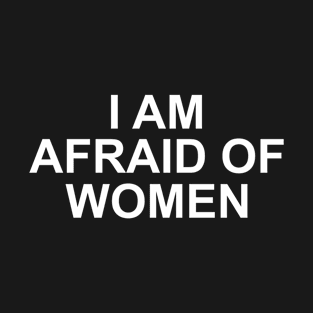 i am afraid of women T-Shirt