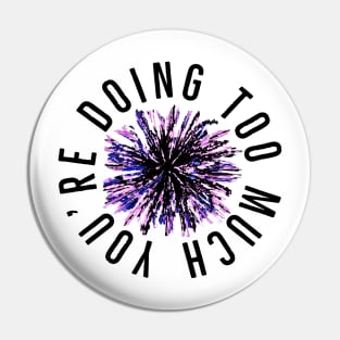 You’re Doing Too Much. Paint Splatter Firework.  (White Background) Pin