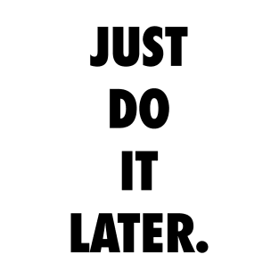 Just Do It Later T-Shirt