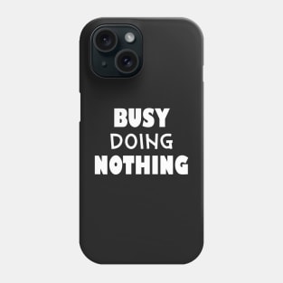 Busy doing nothing Phone Case