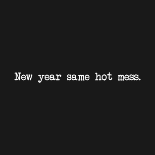 NEW YEAR SAME HOT MESS T-Shirt