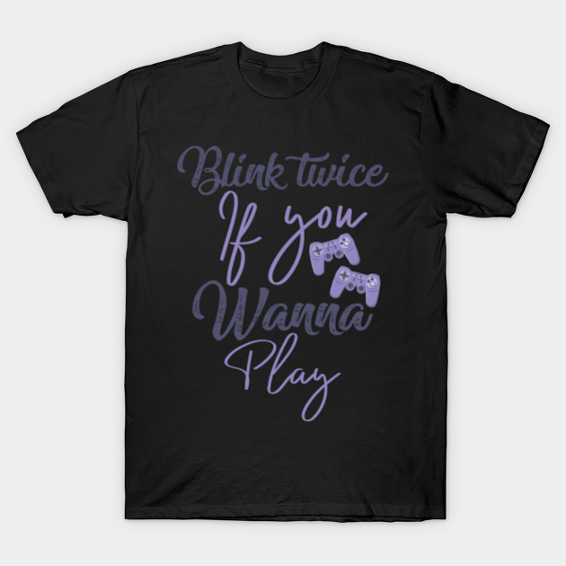 Discover Blink twice if you wanna play games - gaming addicted - Gaming Apparel And Accessories - T-Shirt