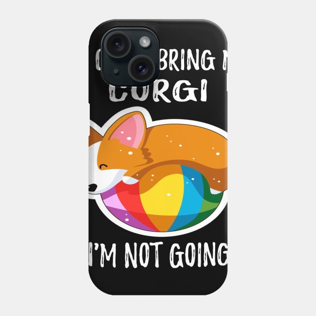 If I Can't Bring My Corgi I'm Not Going (190) Phone Case by Drakes