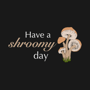 Have a SHROOMY day | Mushroom picker looking for mushroom picking T-Shirt