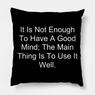 It Is Not Enough To Have A Good Mind The Main Thing Is To Use It Well Pillow