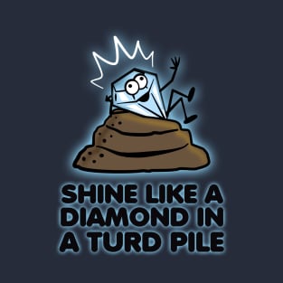 Diamond in a turd pile. T-Shirt