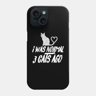 Cat Lover Funny Gift   I Was Normal 3 Cats Ago Phone Case