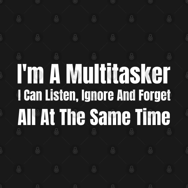 I'm A Multitasker I Can Listen Ignore And Forget All At The Same Time by HobbyAndArt