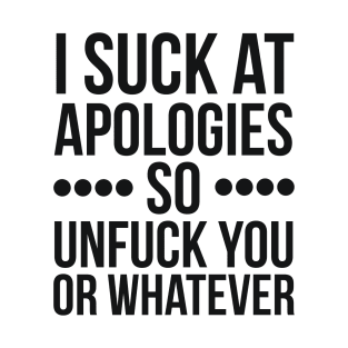 I suck at apologies so unfuck you or whatever swearing T-Shirt