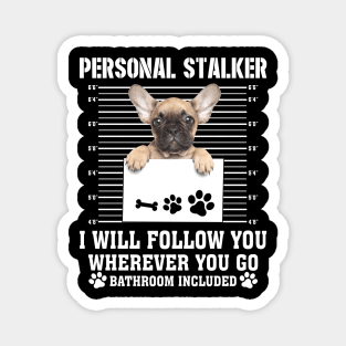 Personal Stalker I_ll Follow You Wherever You Go french bulldog Magnet