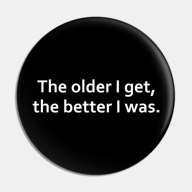 The older I get, the better I was. Pin by adel26