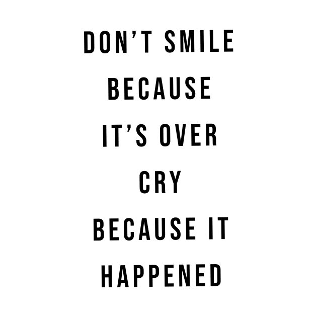 Don't Smile Because It's Over, Cry Because It Happened by quoteee