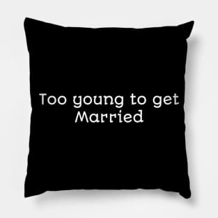 Too Young To Get Married Pillow