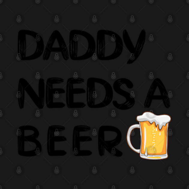 Discover funny dad shirts, daddy needs a beer - Funny Dad Gift - T-Shirt