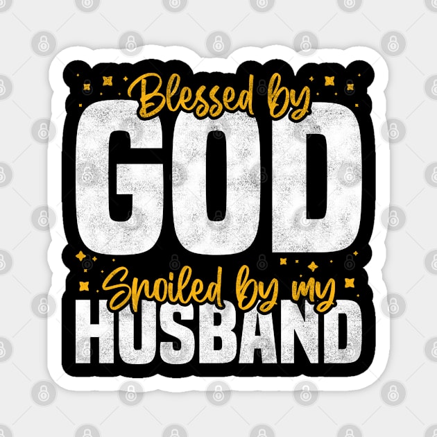 Blessed By God Spoiled By My Husband, Funny Couple Quote For Mother's Day And Valentine's Day Magnet by BenTee