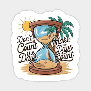 Don't count the days make the days count - beach enjoy day Magnet