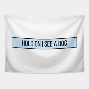 Hold On I See a Dog - Dog Quotes Tapestry