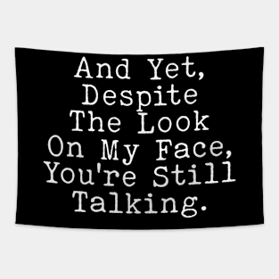 Sarcastic Saying, And Yet, Despite The Look On My Face, You're Still Talking Tapestry