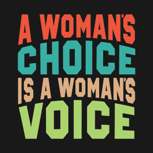 A Woman's Choice is a Woman's Voice Pro-Choice Reproductive T-Shirt