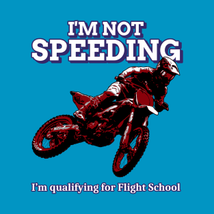 I'm Not Speeding, I'm Qualifying For Flight School T-Shirt