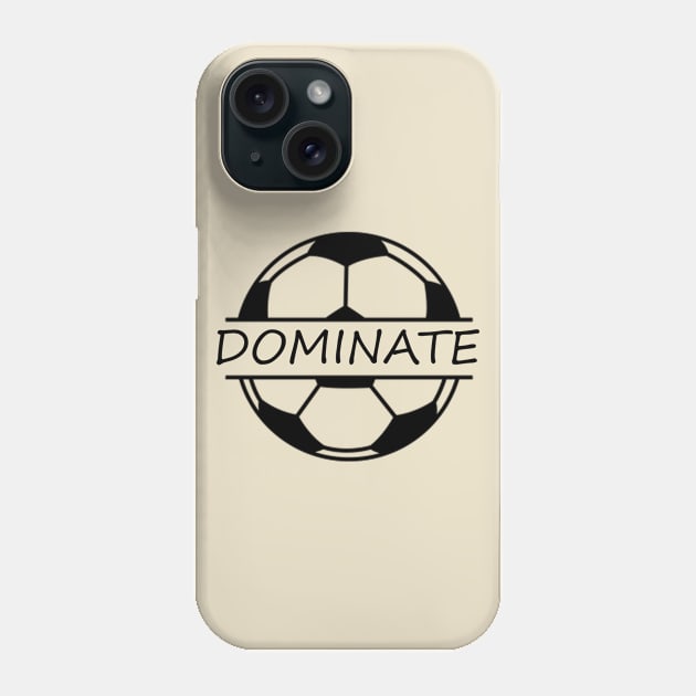 Soccer; dominate; player; coach; team; league; football; fan; motivational; inspirational; Phone Case by Be my good time