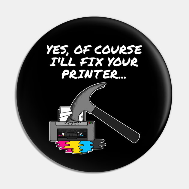 Yes Of Course I'll Fix Your Printer, IT Technician, Office Humour Pin by doodlerob