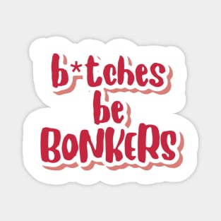 b*tches be bonkers Magnet