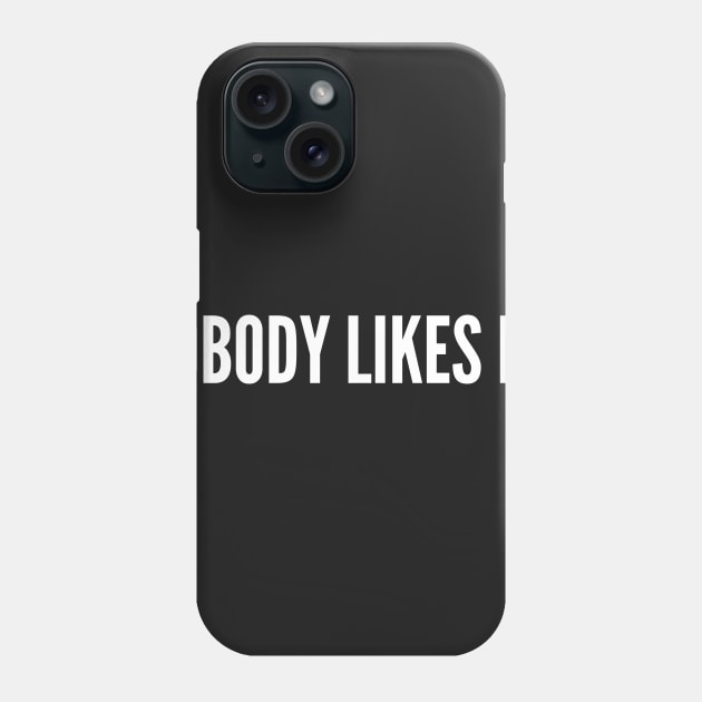 Nobody Likes Me - Funny Humor Sarcastic Statement Phone Case by sillyslogans