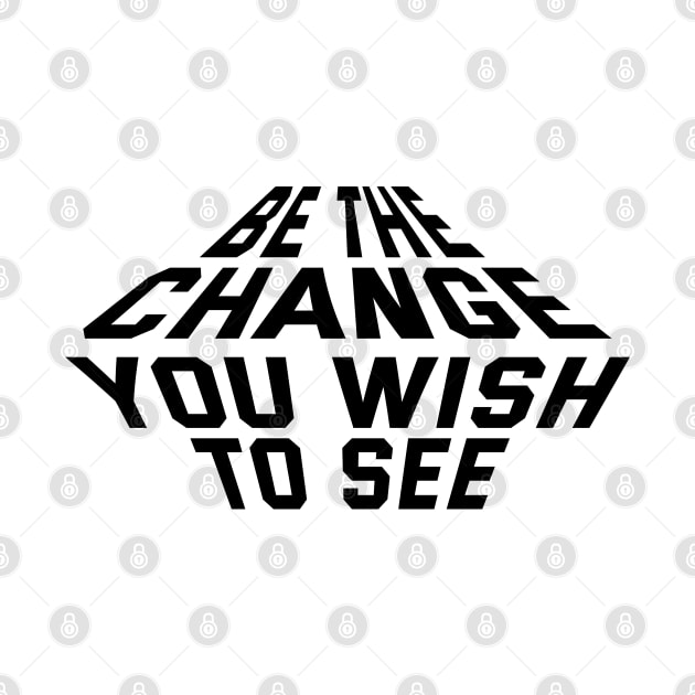 Be The Change You Wish To See by Texevod