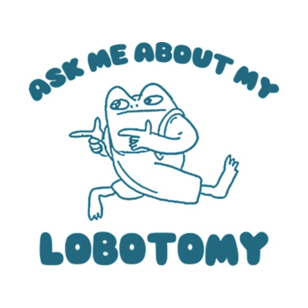 Ask me about my lobotomy  - Unisex by CamavIngora