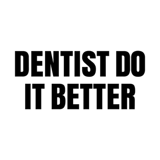 Dentist Do It Better T-Shirt