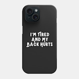 I'm Tired And My Back Hurts Phone Case